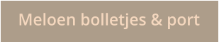 Meloen bolletjes & port