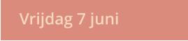 Vrijdag 7 juni