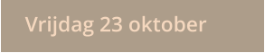 Vrijdag 23 oktober