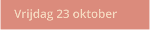 Vrijdag 23 oktober