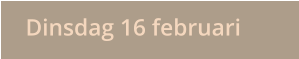 Dinsdag 16 februari